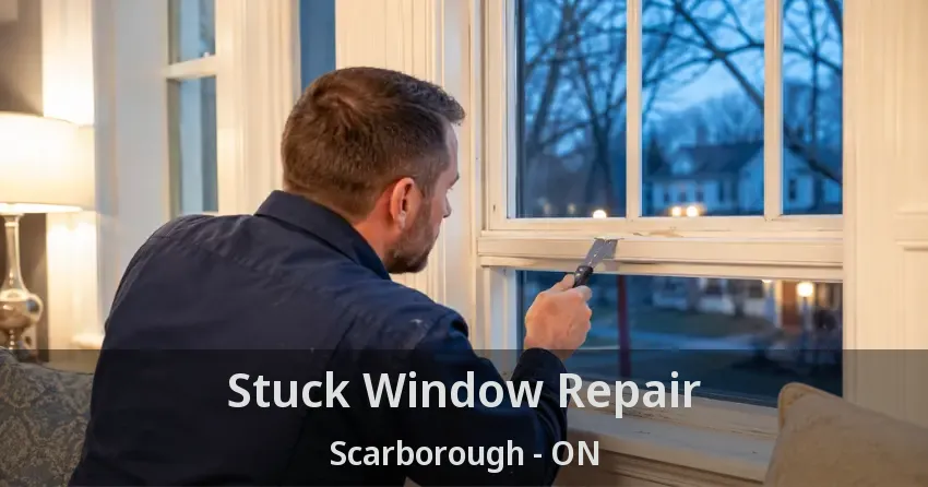 Stuck Window Repair Scarborough - ON